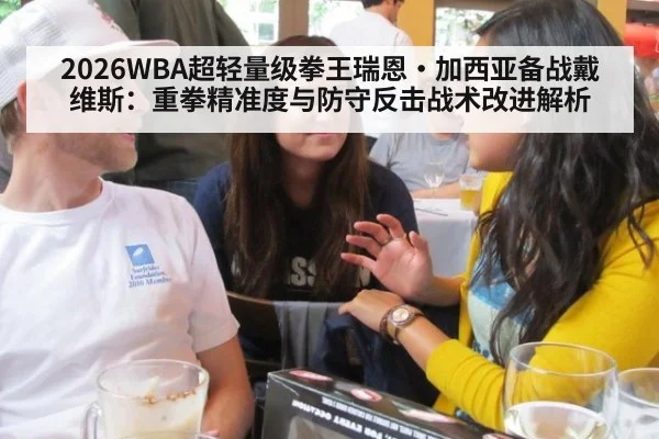 2026WBA超轻量级拳王瑞恩·加西亚备战戴维斯：重拳精准度与防守反击战术改进解析 | 9game app