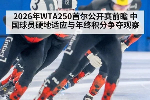 2026年WTA250首尔公开赛前瞻 中国球员硬地适应与年终积分争夺观察 | 9game app