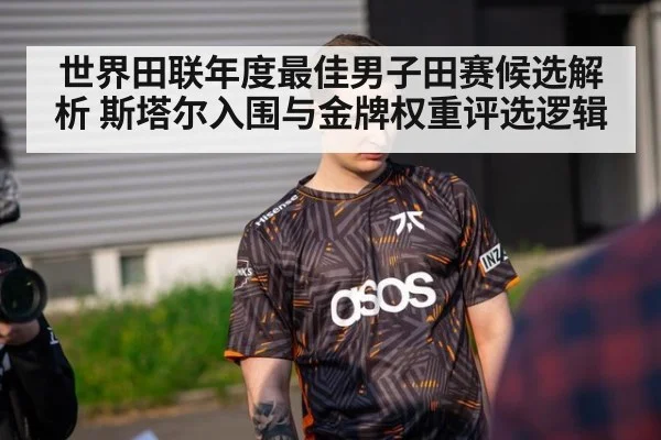 世界田联年度最佳男子田赛候选解析 斯塔尔入围与金牌权重评选逻辑（9game app）